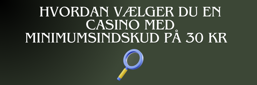 Hvordan vælger du en casino med minimumsindskud pa 30 kr