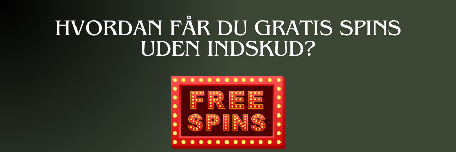 Hvordan far du gratis spins uden indskud