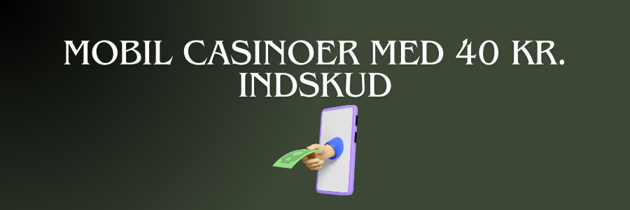 Mobil casinoer med 40 kr. indskud